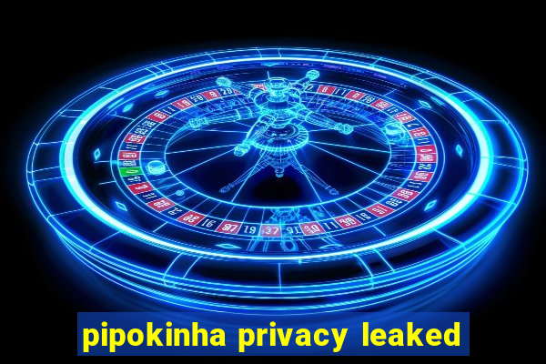 pipokinha privacy leaked